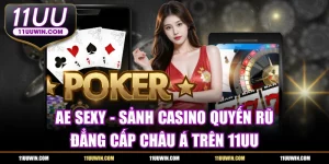 AE SEXY - Sảnh Casino Quyến Rũ Đẳng Cấp Châu Á Trên 11UU