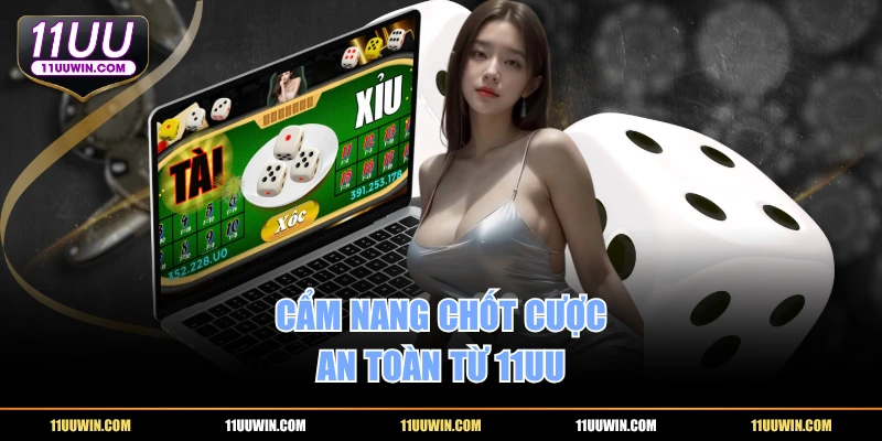 Cẩm nang chốt cược an toàn từ 11UU