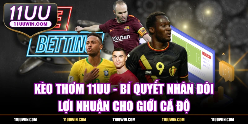 Kèo Thơm 11UU - Bí Quyết Nhân Đôi Lợi Nhuận Cho Giới Cá Độ