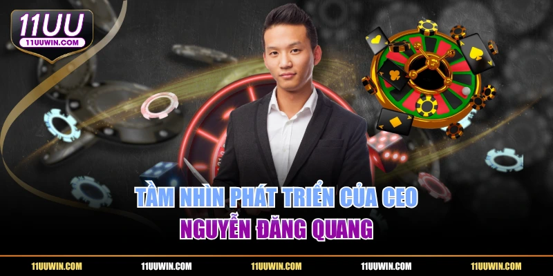 Tầm nhìn phát triển của CEO Nguyễn Đăng Quang